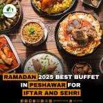 Ramadan 2025 Best Buffet in Peshawar for Iftari and Sehri